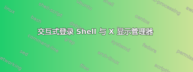 交互式登录 Shell 与 X 显示管理器