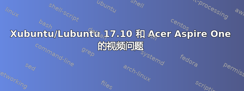 Xubuntu/Lubuntu 17.10 和 Acer Aspire One 的视频问题