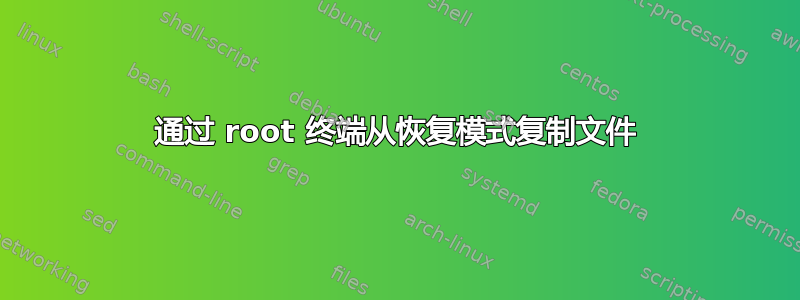 通过 root 终端从恢复模式复制文件