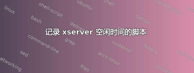 记录 xserver 空闲时间的脚本