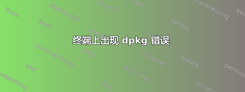 终端上出现 dpkg 错误