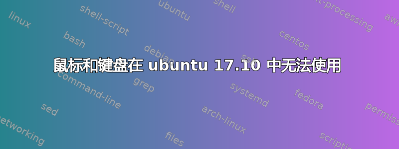 鼠标和键盘在 ubuntu 17.10 中无法使用