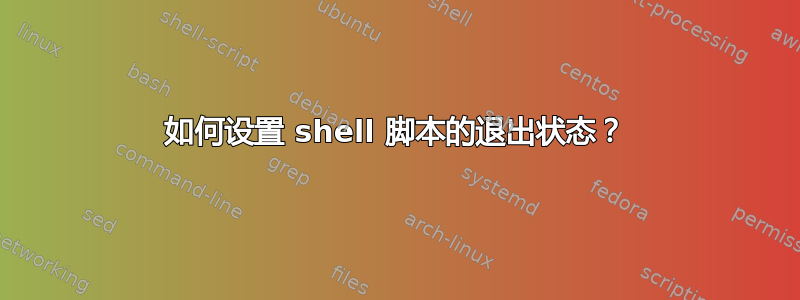 如何设置 shell 脚本的退出状态？