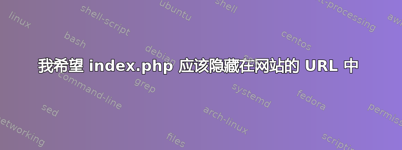 我希望 index.php 应该隐藏在网站的 URL 中