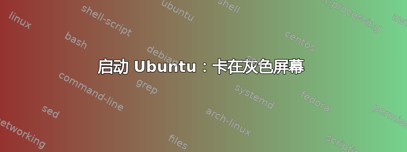 启动 Ubuntu：卡在灰色屏幕