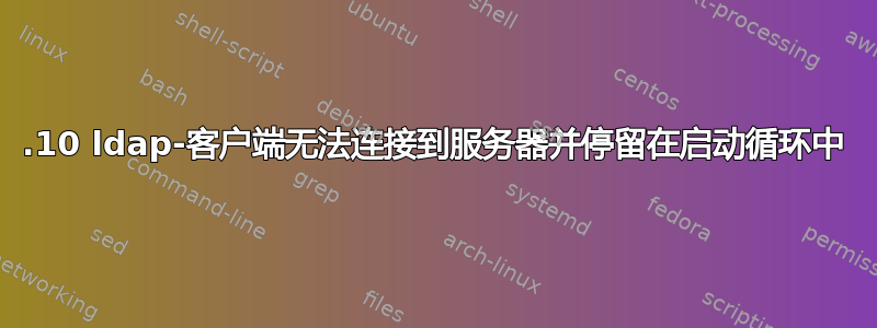 17.10 ldap-客户端无法连接到服务器并停留在启动循环中