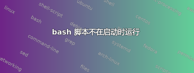 bash 脚本不在启动时运行