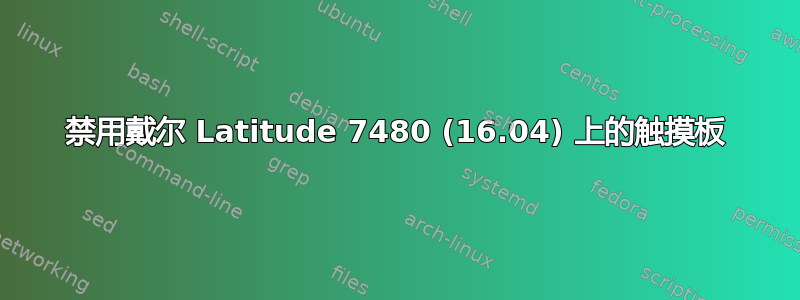 禁用戴尔 Latitude 7480 (16.04) 上的触摸板