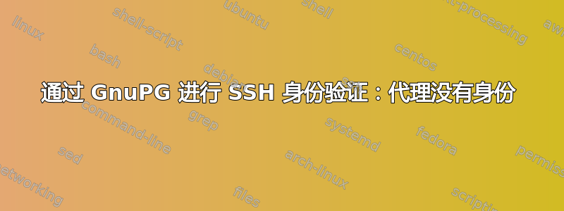 通过 GnuPG 进行 SSH 身份验证：代理没有身份