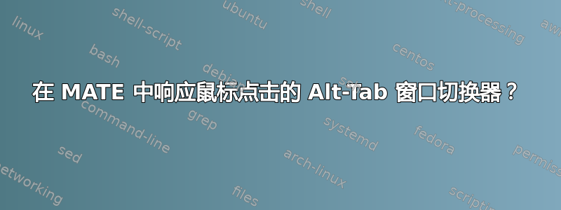 在 MATE 中响应鼠标点击的 Alt-Tab 窗口切换器？