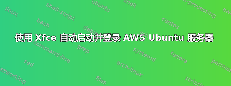 使用 Xfce 自动启动并登录 AWS Ubuntu 服务器