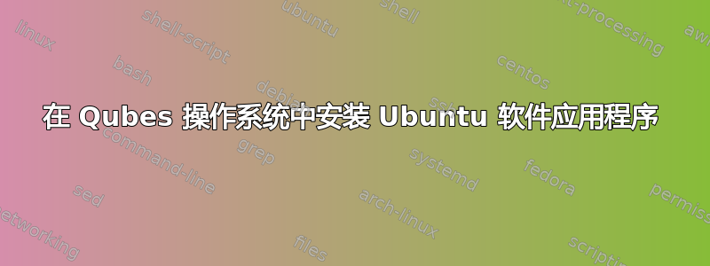 在 Qubes 操作系统中安装 Ubuntu 软件应用程序