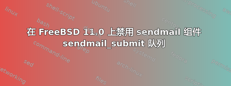 在 FreeBSD 11.0 上禁用 sendmail 组件 sendmail_submit 队列