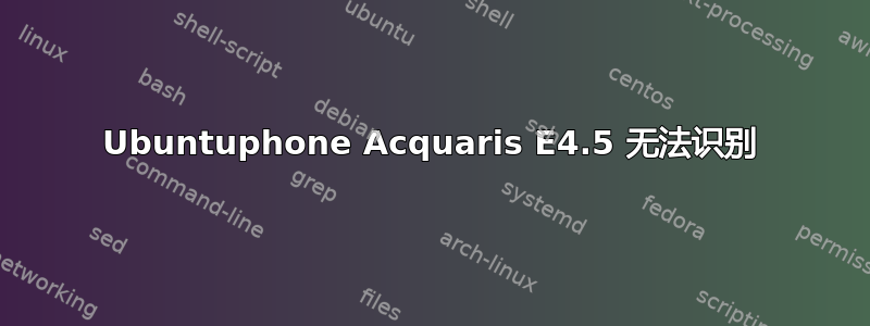 Ubuntuphone Acquaris E4.5 无法识别