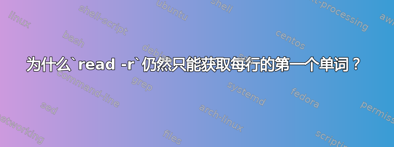 为什么`read -r`仍然只能获取每行的第一个单词？