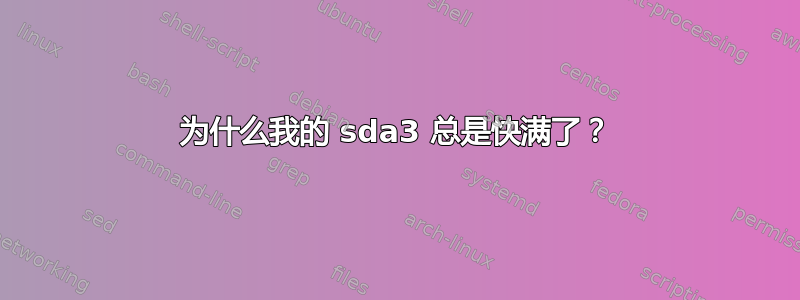 为什么我的 sda3 总是快满了？