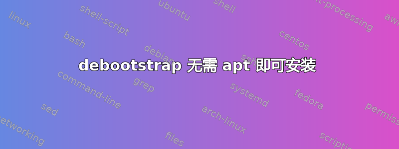 debootstrap 无需 apt 即可安装