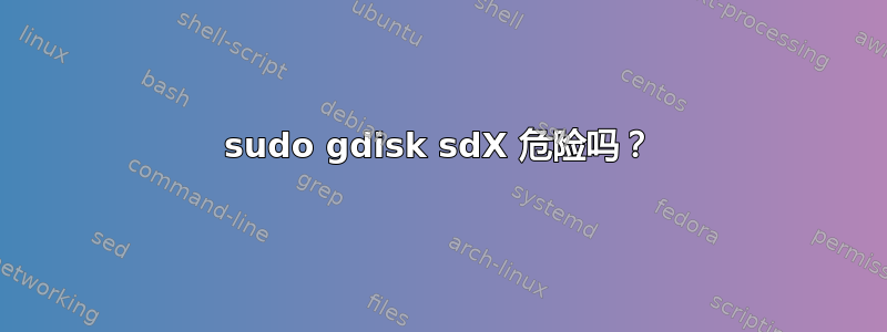 sudo gdisk sdX 危险吗？