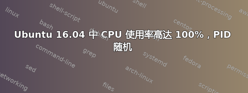 Ubuntu 16.04 中 CPU 使用率高达 100%，PID 随机