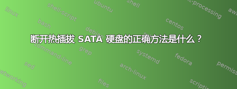 断开热插拔 SATA 硬盘的正确方法是什么？