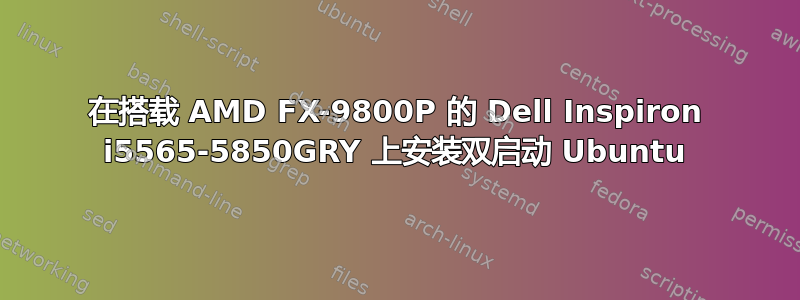 在搭载 AMD FX-9800P 的 Dell Inspiron i5565-5850GRY 上安装双启动 Ubuntu