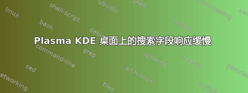 Plasma KDE 桌面上的搜索字段响应缓慢