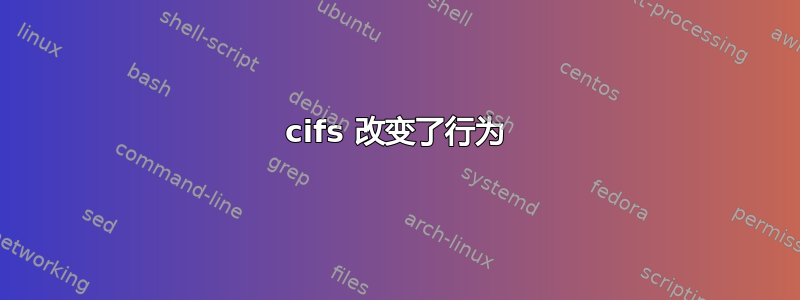 cifs 改变了行为