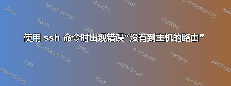 使用 ssh 命令时出现错误“没有到主机的路由”