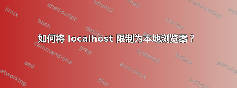 如何将 localhost 限制为本地浏览器？