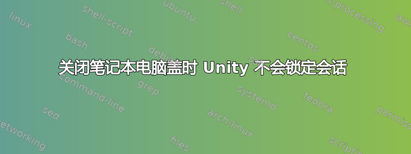 关闭笔记本电脑盖时 Unity 不会锁定会话