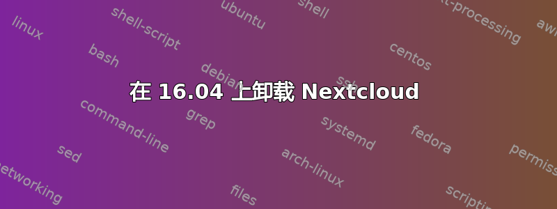 在 16.04 上卸载 Nextcloud