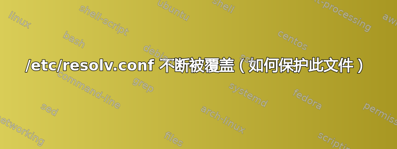 /etc/resolv.conf 不断被覆盖（如何保护此文件）