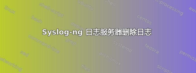 Syslog-ng 日志服务器删除日志