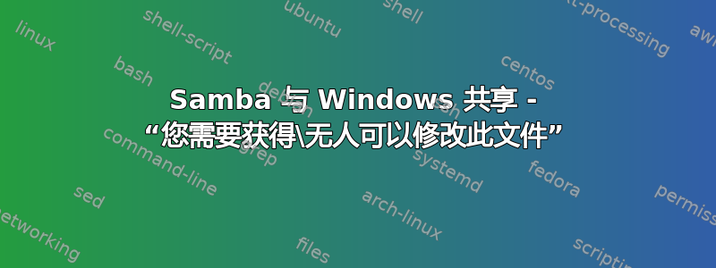 Samba 与 Windows 共享 - “您需要获得\无人可以修改此文件”