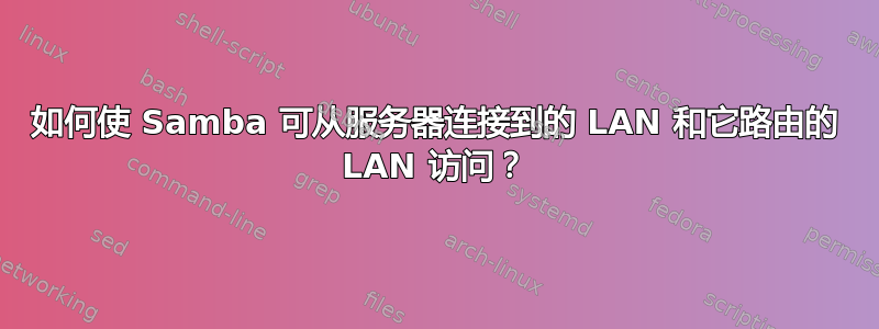 如何使 Samba 可从服务器连接到的 LAN 和它路由的 LAN 访问？