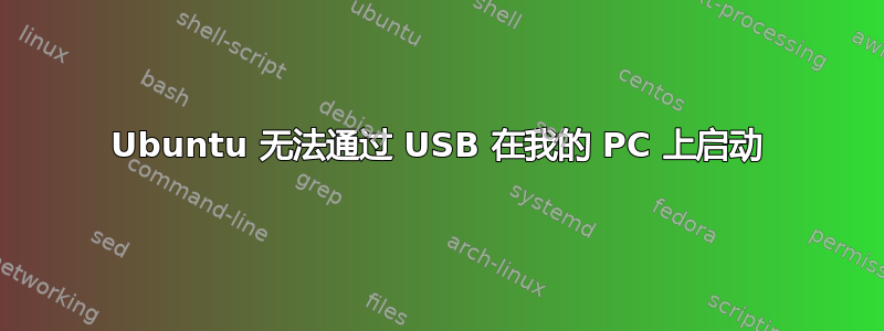 Ubuntu 无法通过 USB 在我的 PC 上启动