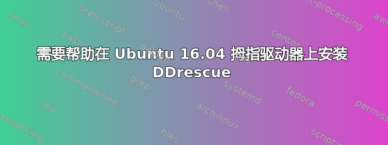 需要帮助在 Ubuntu 16.04 拇指驱动器上安装 DDrescue