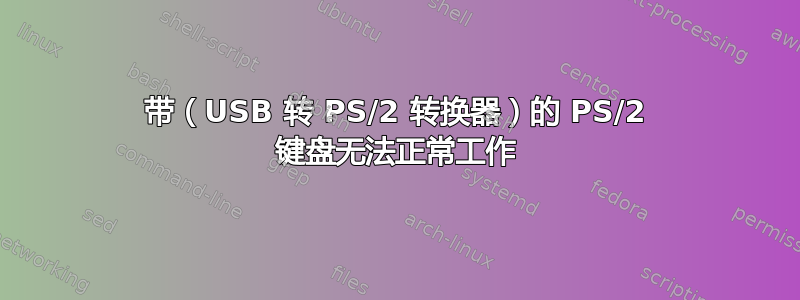 带（USB 转 PS/2 转换器）的 PS/2 键盘无法正常工作