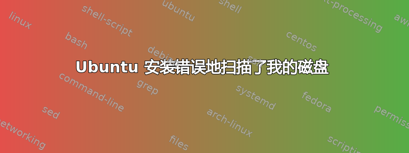 Ubuntu 安装错误地扫描了我的磁盘