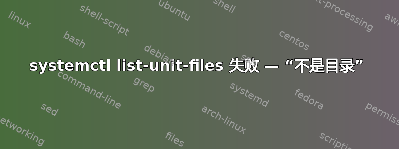 systemctl list-unit-files 失败 — “不是目录”