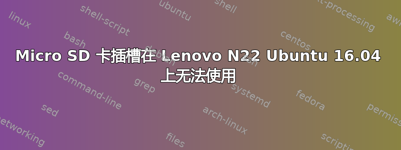 Micro SD 卡插槽在 Lenovo N22 Ubuntu 16.04 上无法使用