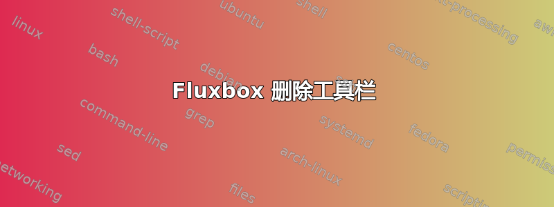 Fluxbox 删除工具栏