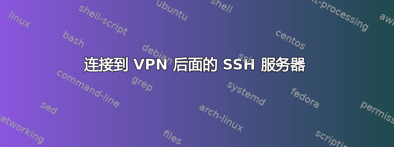 连接到 VPN 后面的 SSH 服务器