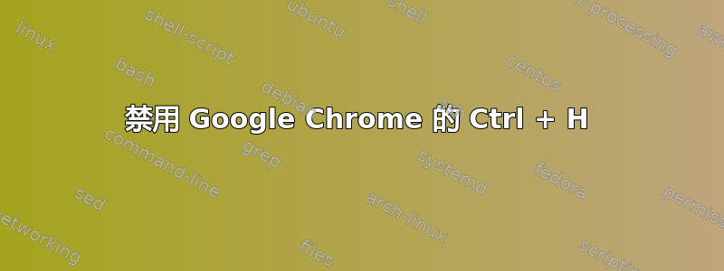 禁用 Google Chrome 的 Ctrl + H