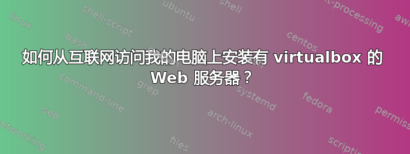 如何从互联网访问我的电脑上安装有 virtualbox 的 Web 服务器？