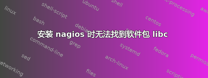 安装 nagios 时无法找到软件包 libc