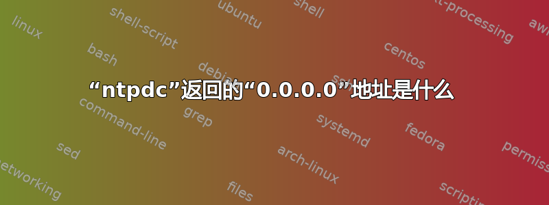 “ntpdc”返回的“0.0.0.0”地址是什么