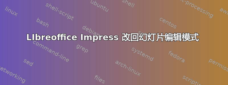 LIbreoffice Impress 改回幻灯片编辑模式