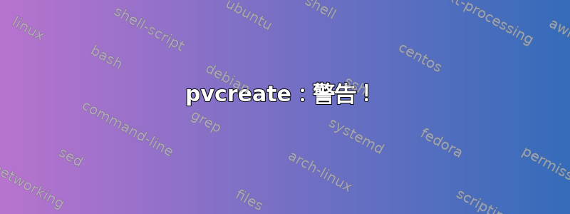 pvcreate：警告！