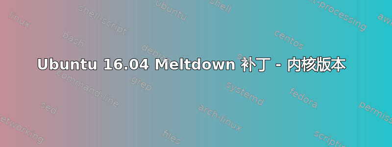 Ubuntu 16.04 Meltdown 补丁 - 内核版本 